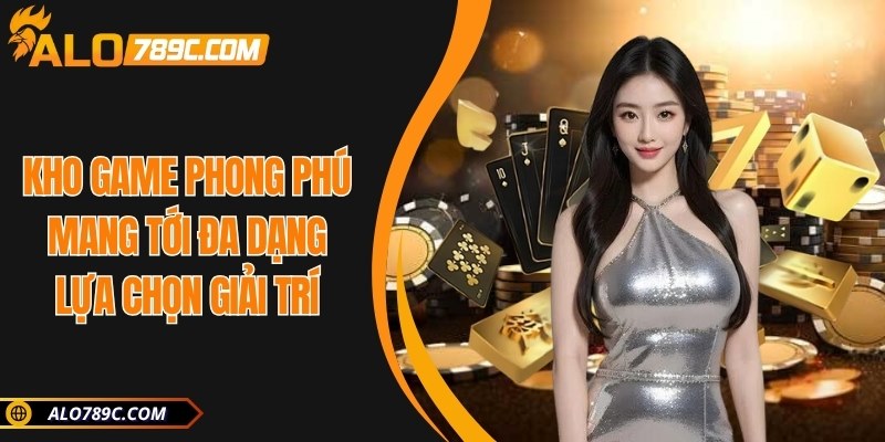 Kho game phong phú mang tới đa dạng lựa chọn giải trí