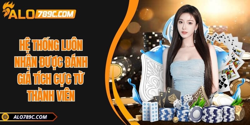 Hệ thống luôn nhận được đánh giá tích cực từ thành viên